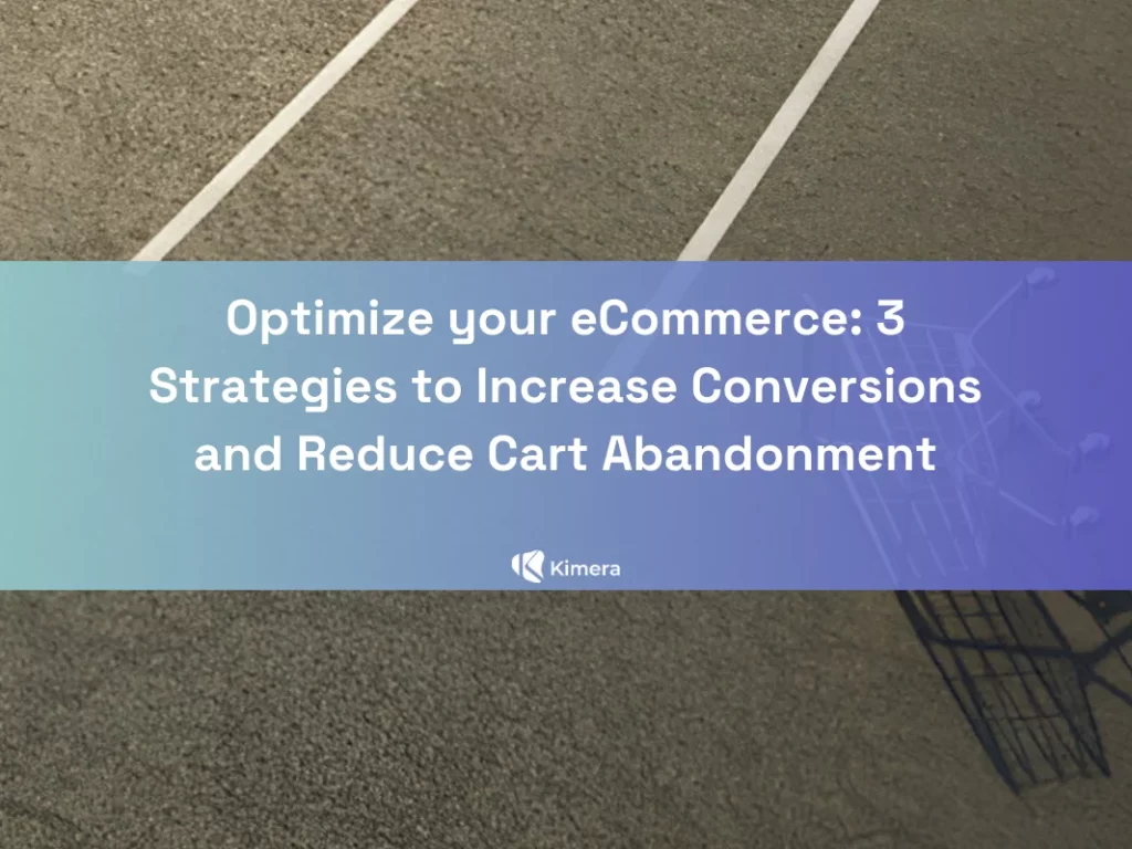 Optimize your eCommerce: 3 Strategies to Increase Conversions and Reduce Cart Abandonment.